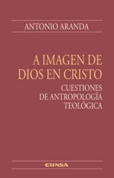 A IMAGEN DE DIOS EN CRISTO. CUESTIONES DE ANTROPOLOGIA TEOLOGICA