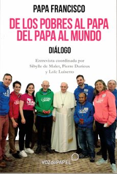 DE LOS POBRES AL PAPA. DEL PAPA AL MUNDO