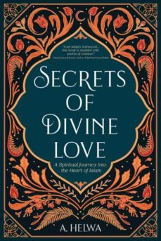 SECRETS OF DIVINE LOVE: A SPIRITUAL JOURNEY INTO THE HEART OF ISLAM				 (edición en inglés)