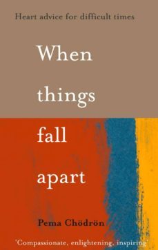 WHEN THINGS FALL APART: HEART ADVICE FOR DIFFICULT TIMES				 (edición en inglés)